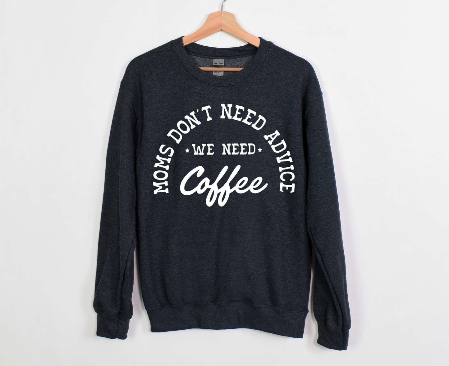 Moms Don't Need Advice We Need Coffee Sweatshirt