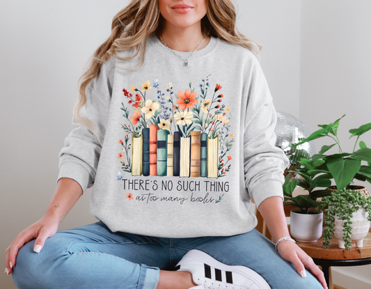 There's No Such Thing As Too Many Books Sweatshirt