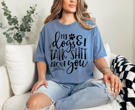 My Dogs and I Talk Shit T-Shirt