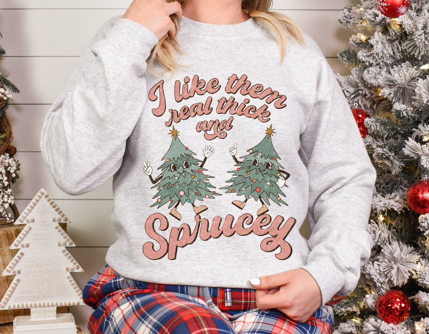 Real Thick And Sprucey Sweatshirt