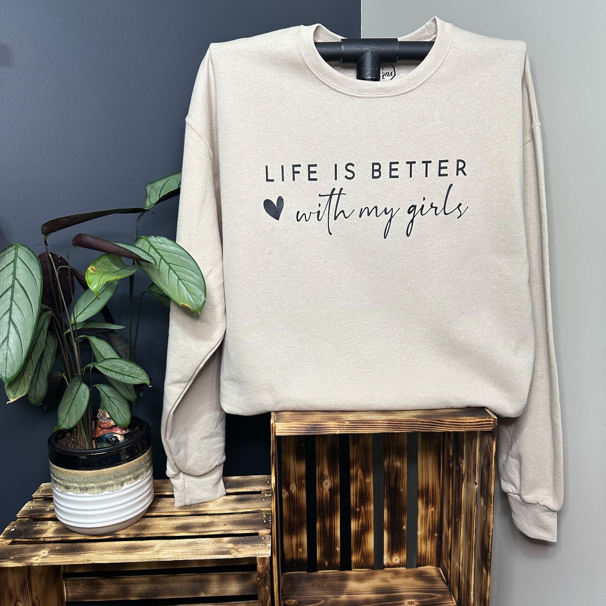 Life Is Better With My Girls Sweatshirt