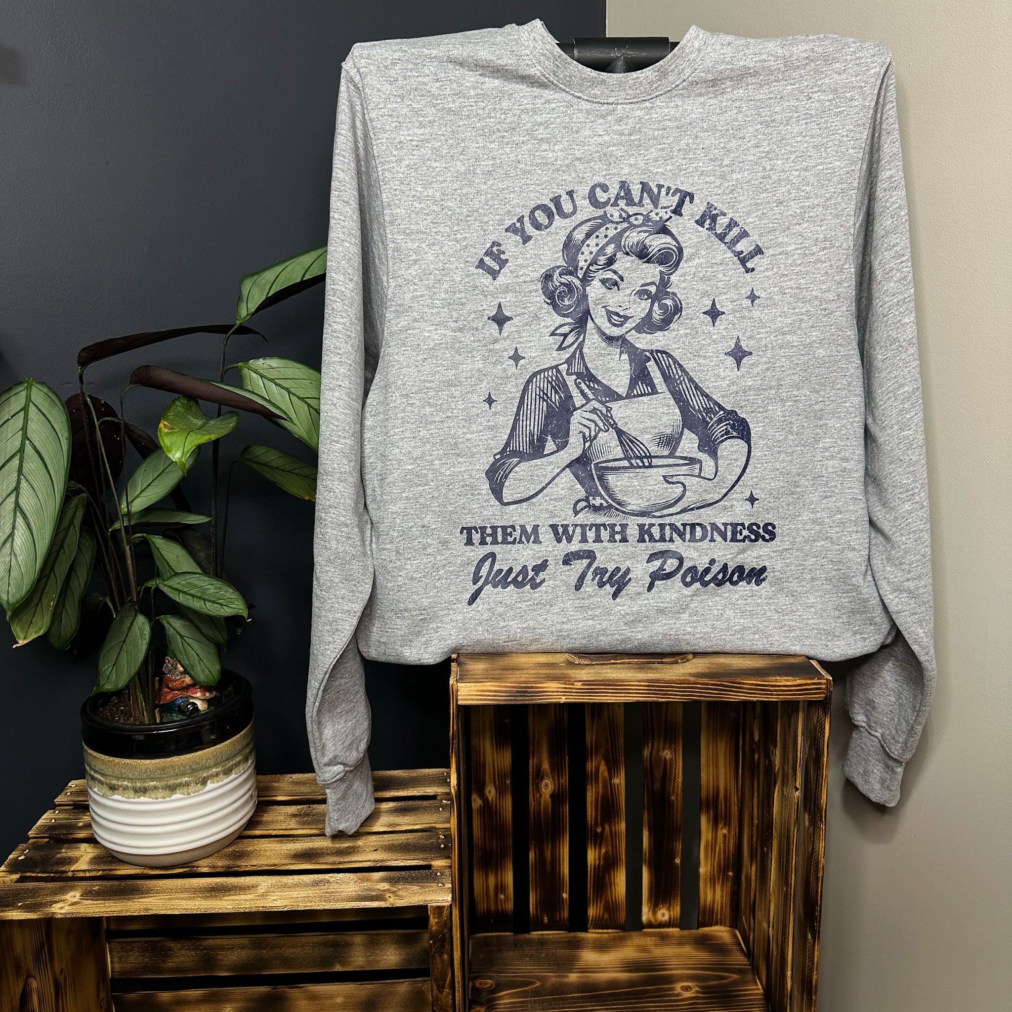 If You Can't Kill Them With Kindness Just Try Poison Sweatshirt