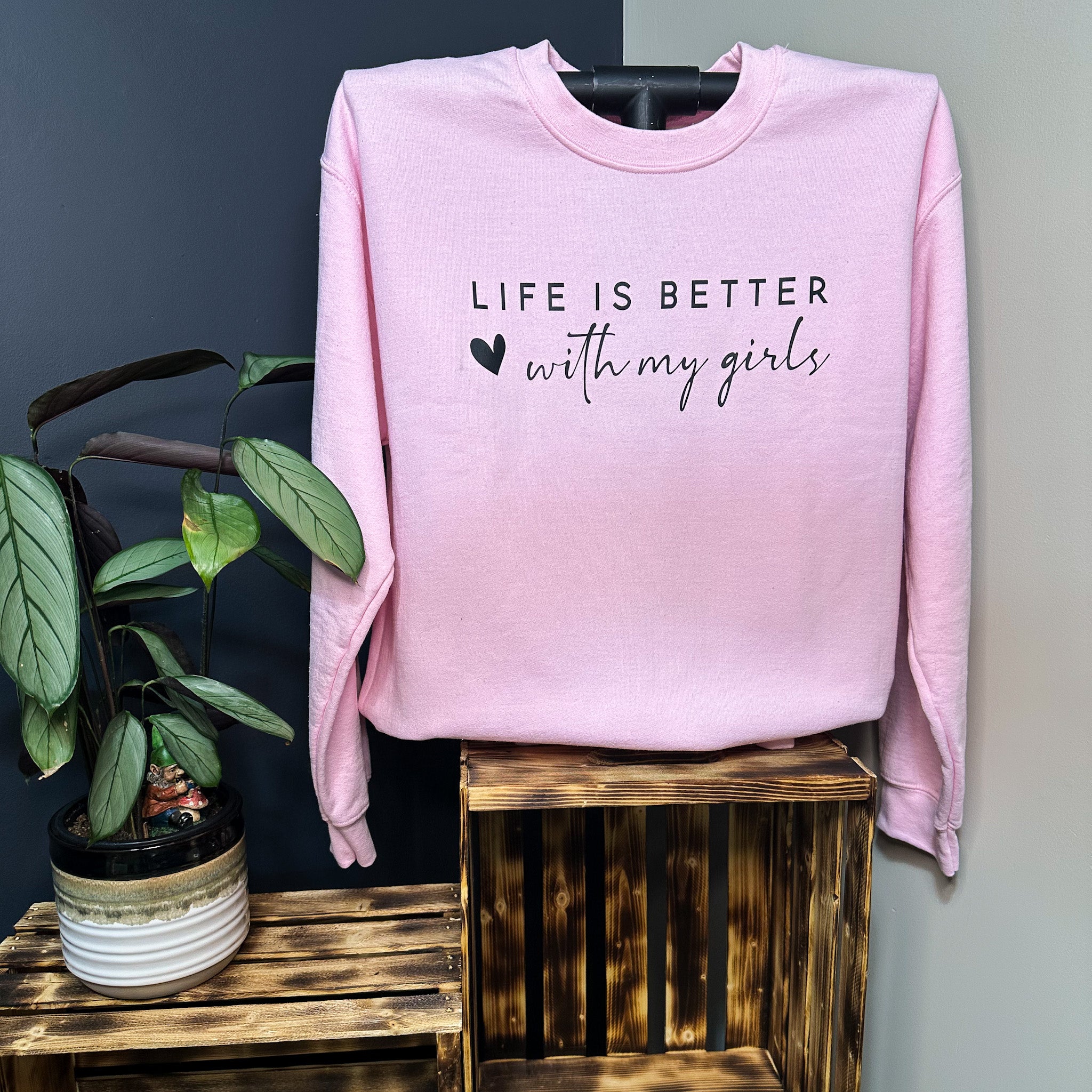 Life Is Better With My Girls Sweatshirt