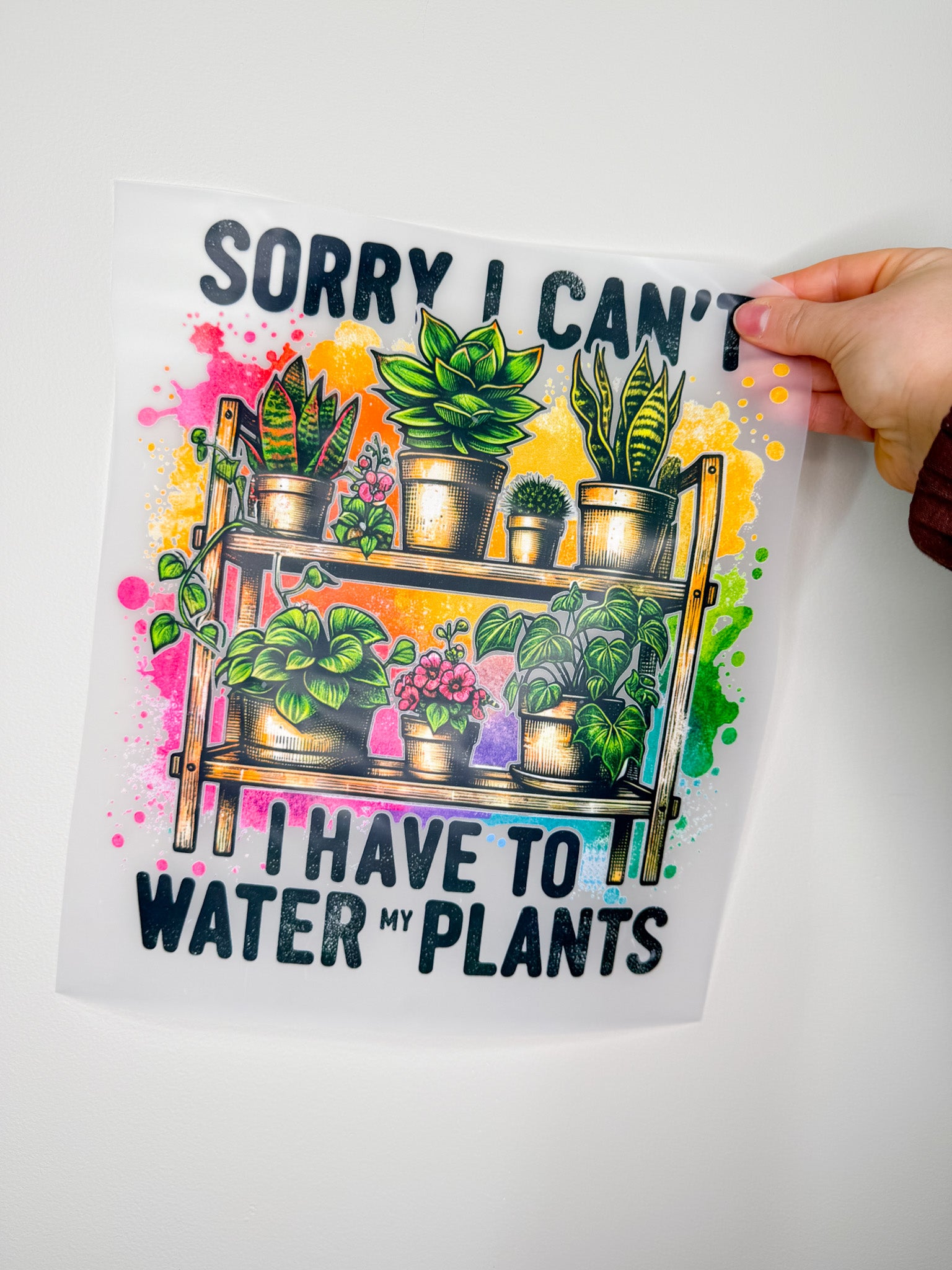 Sorry I Can't I Have To Water My Plants- Create Your Own Apparel