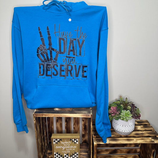 Have The Day You Deserve Hoodie