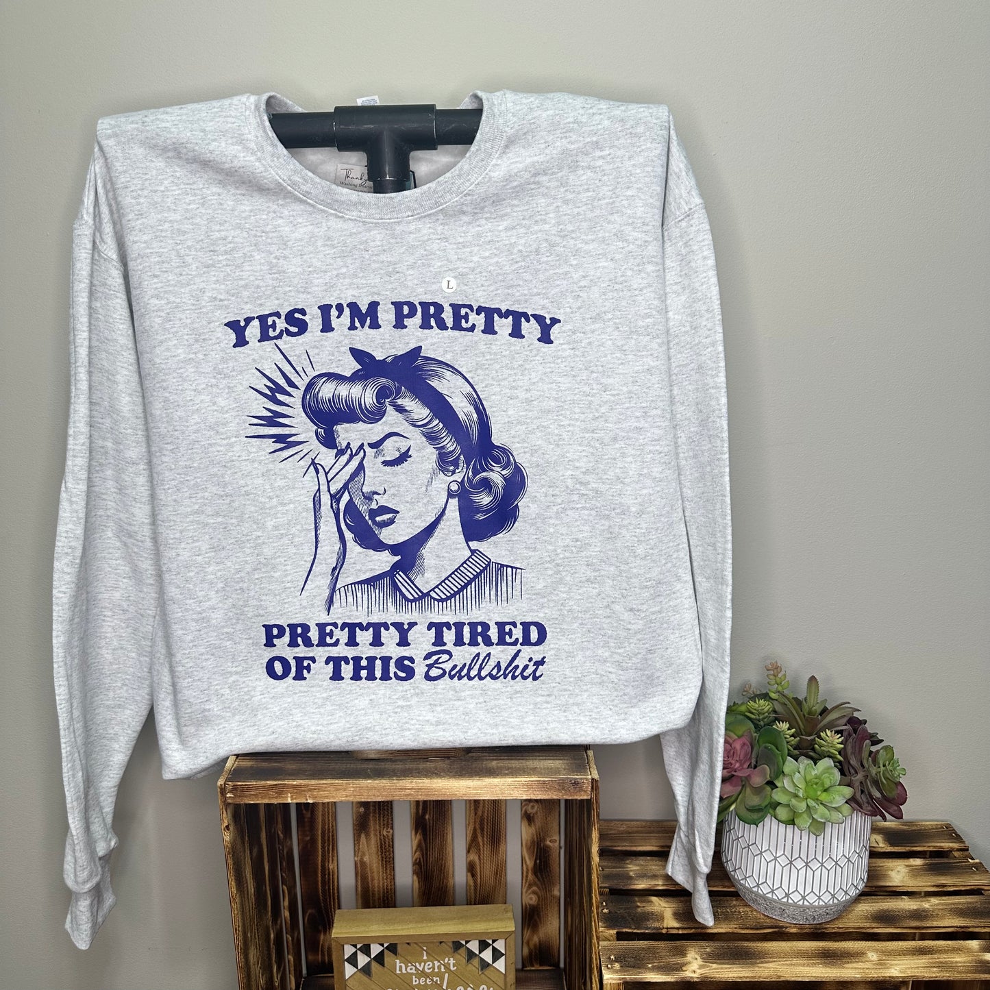 Yes I'm Pretty Pretty Tired Of This Bullshit Sweatshirt