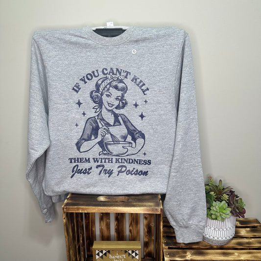 If You Can't Kill Them With Kindness Just Try Poison Sweatshirt