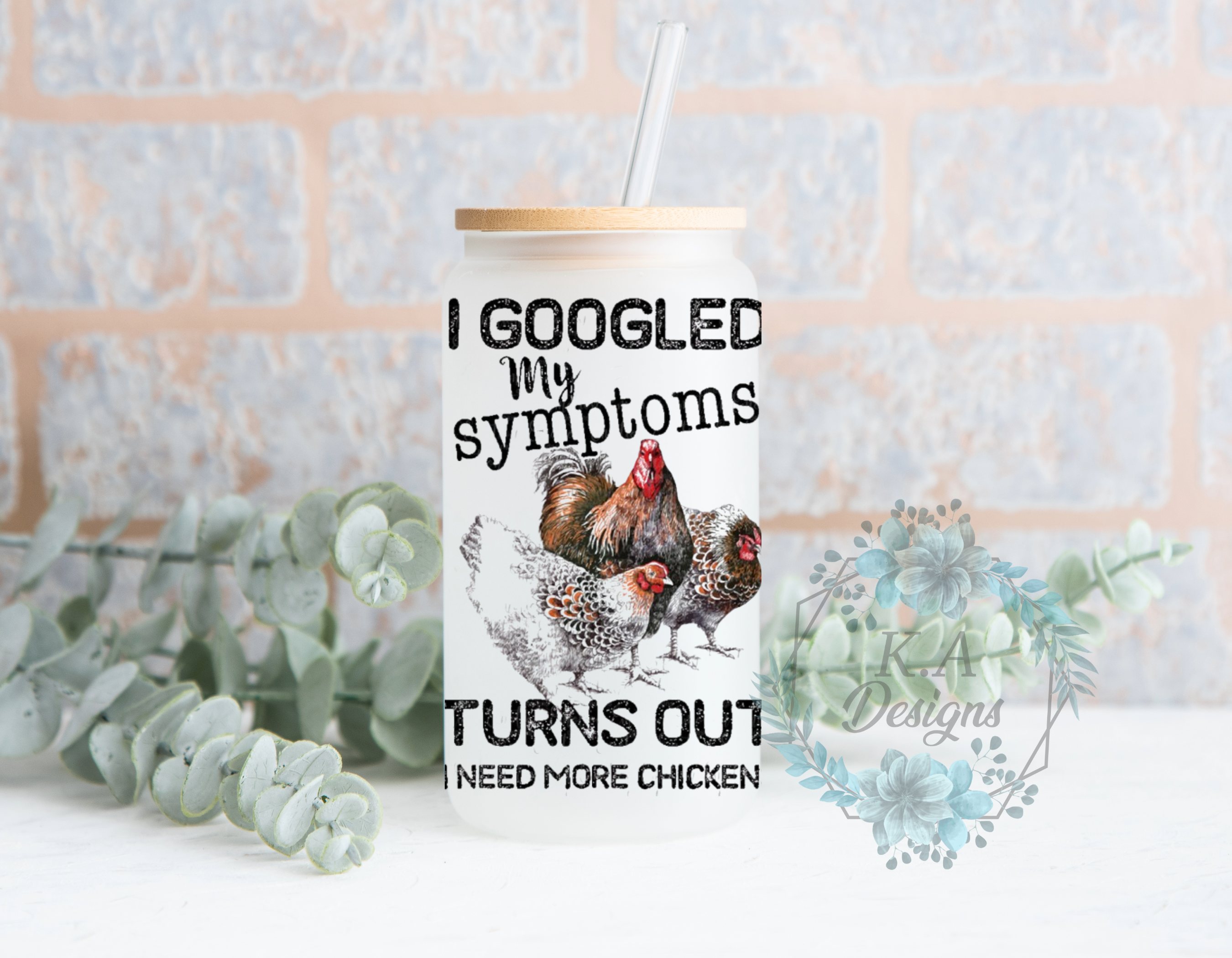 I Googled My Symptoms Turns Out I Need More Chickens Frosted Glass Can