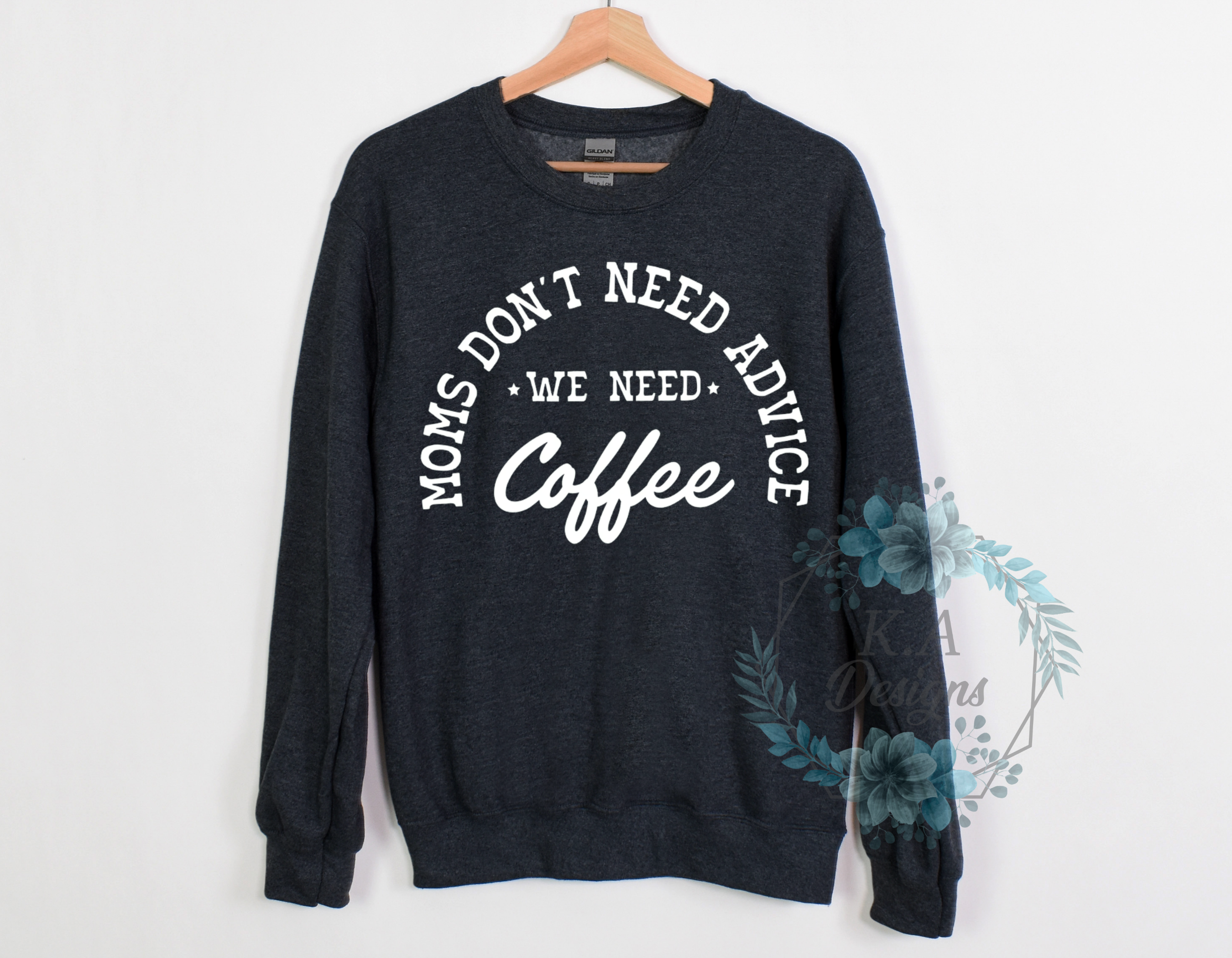 Moms Don't Need Advice We Need Coffee Sweatshirt