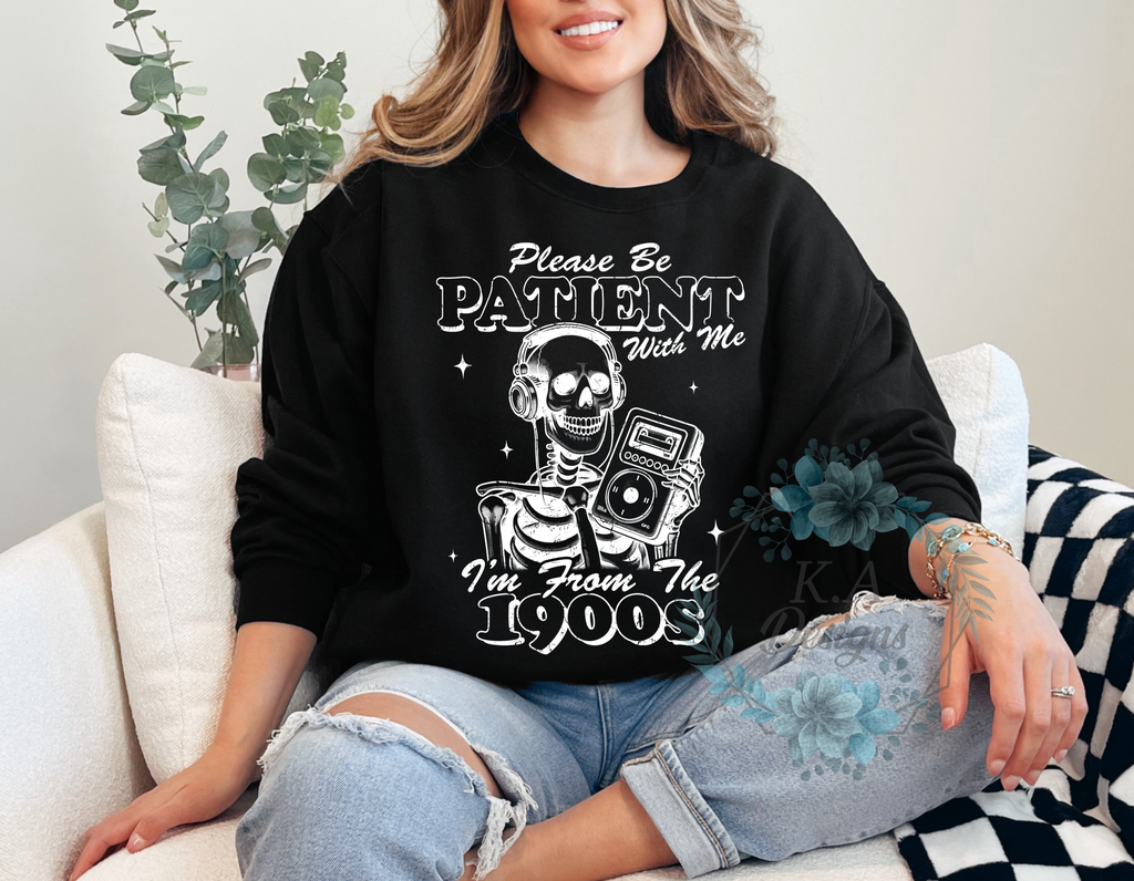 Please Be Patient With Me I'm From The 1900's Sweatshirt