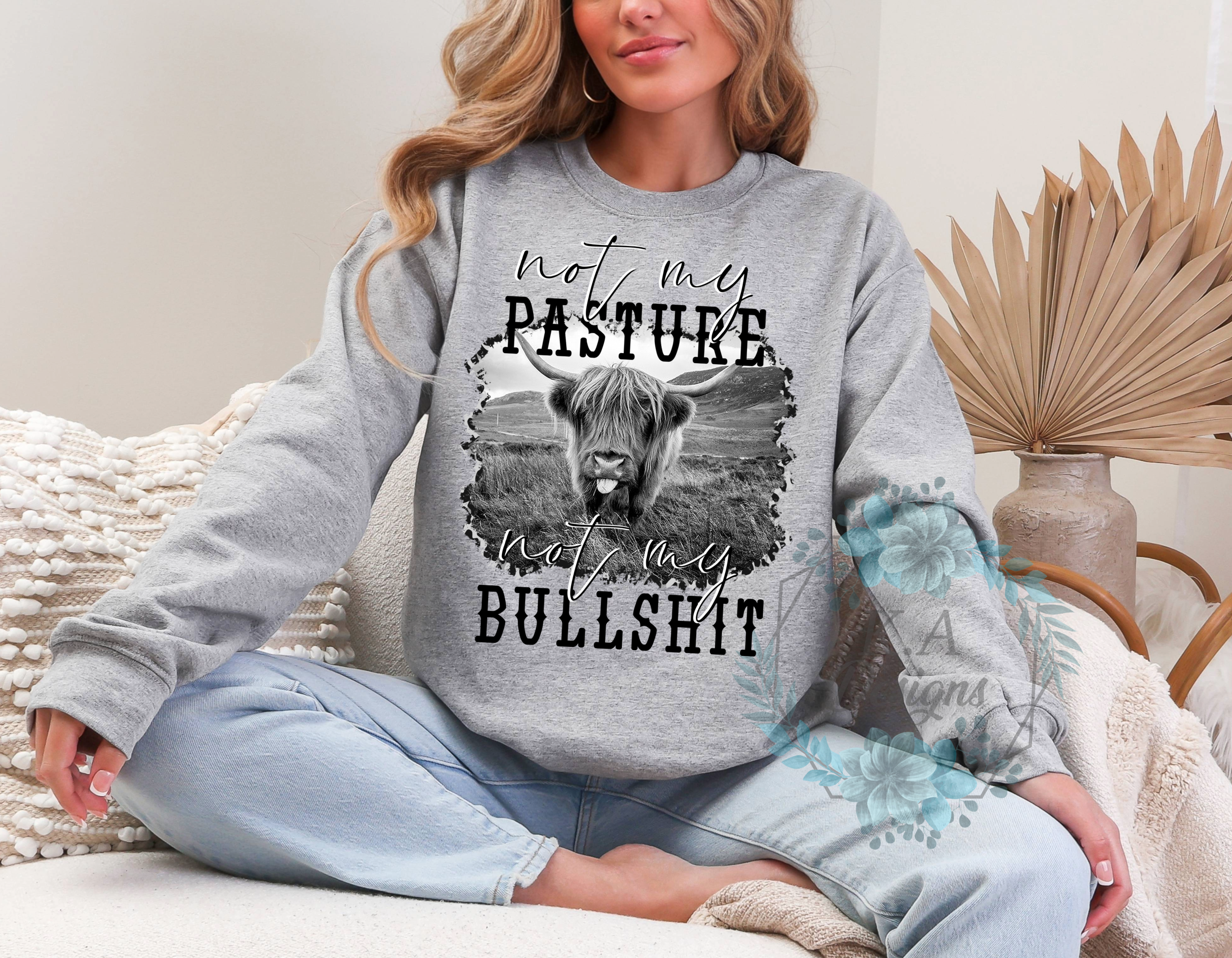 Not My Pasture Not My Bullshit Sweatshirt