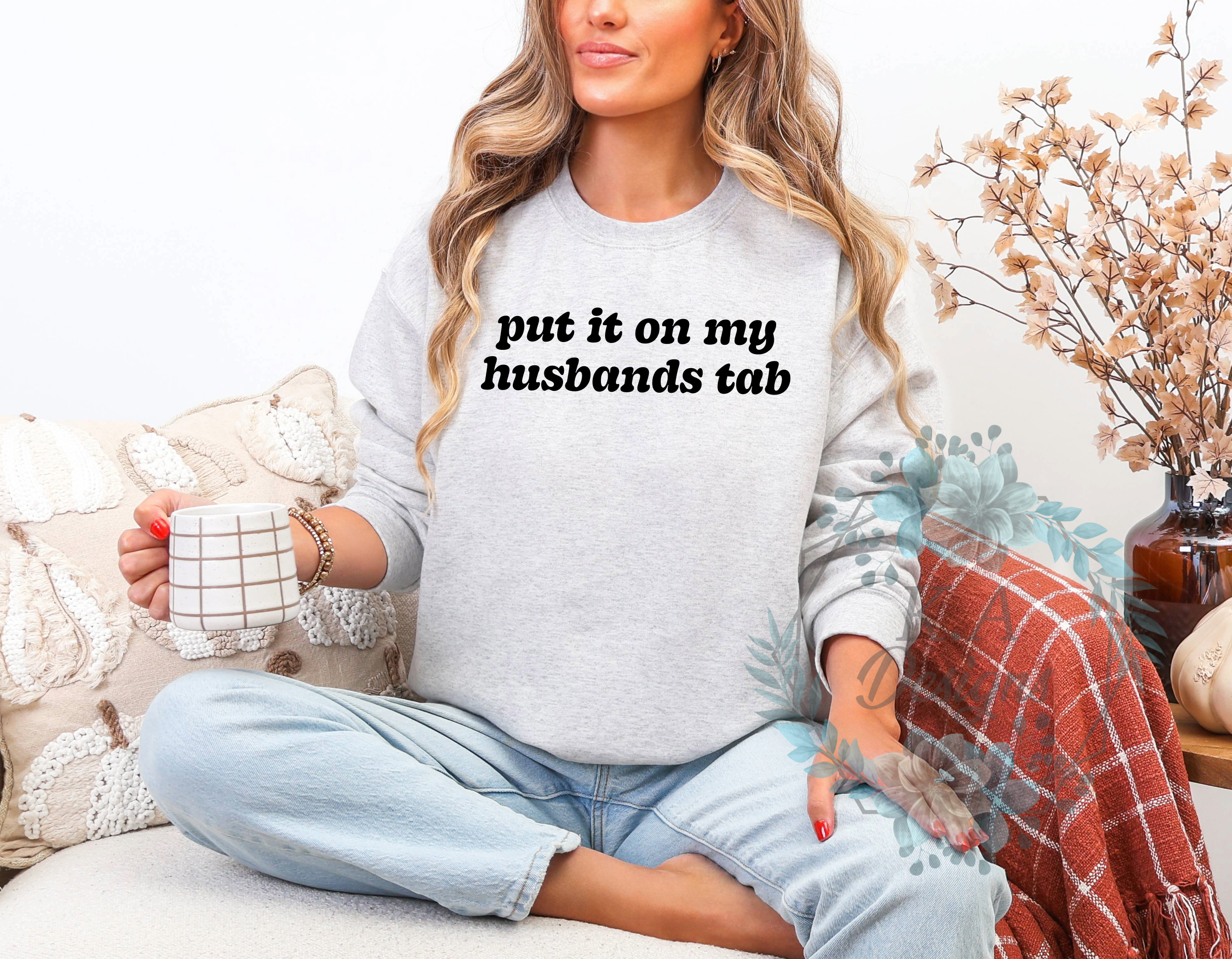 Put It On My Husbands Tab Sweatshirt