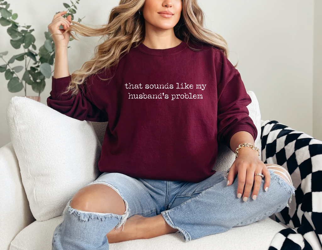 That Sounds Like My Husband's Problem Sweatshirt