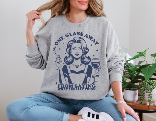 One Glass Away From Saying What I Really Think Sweatshirt