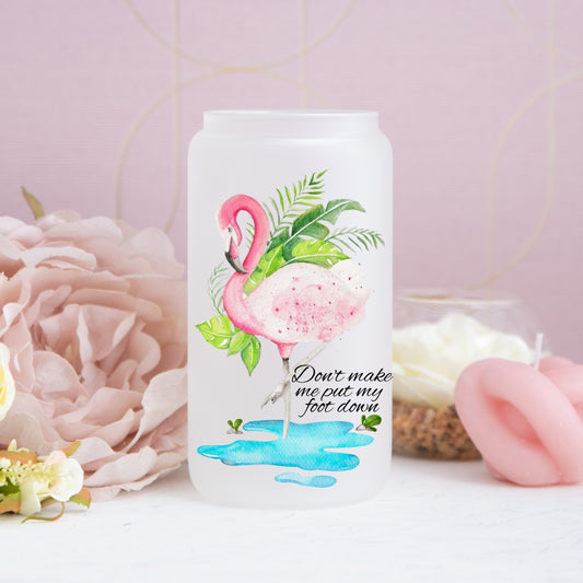 Don't Make Me Put My Foot Down Flamingo Frosted Glass Can