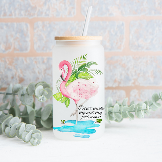 Don't Make Me Put My Foot Down Flamingo Frosted Glass Can